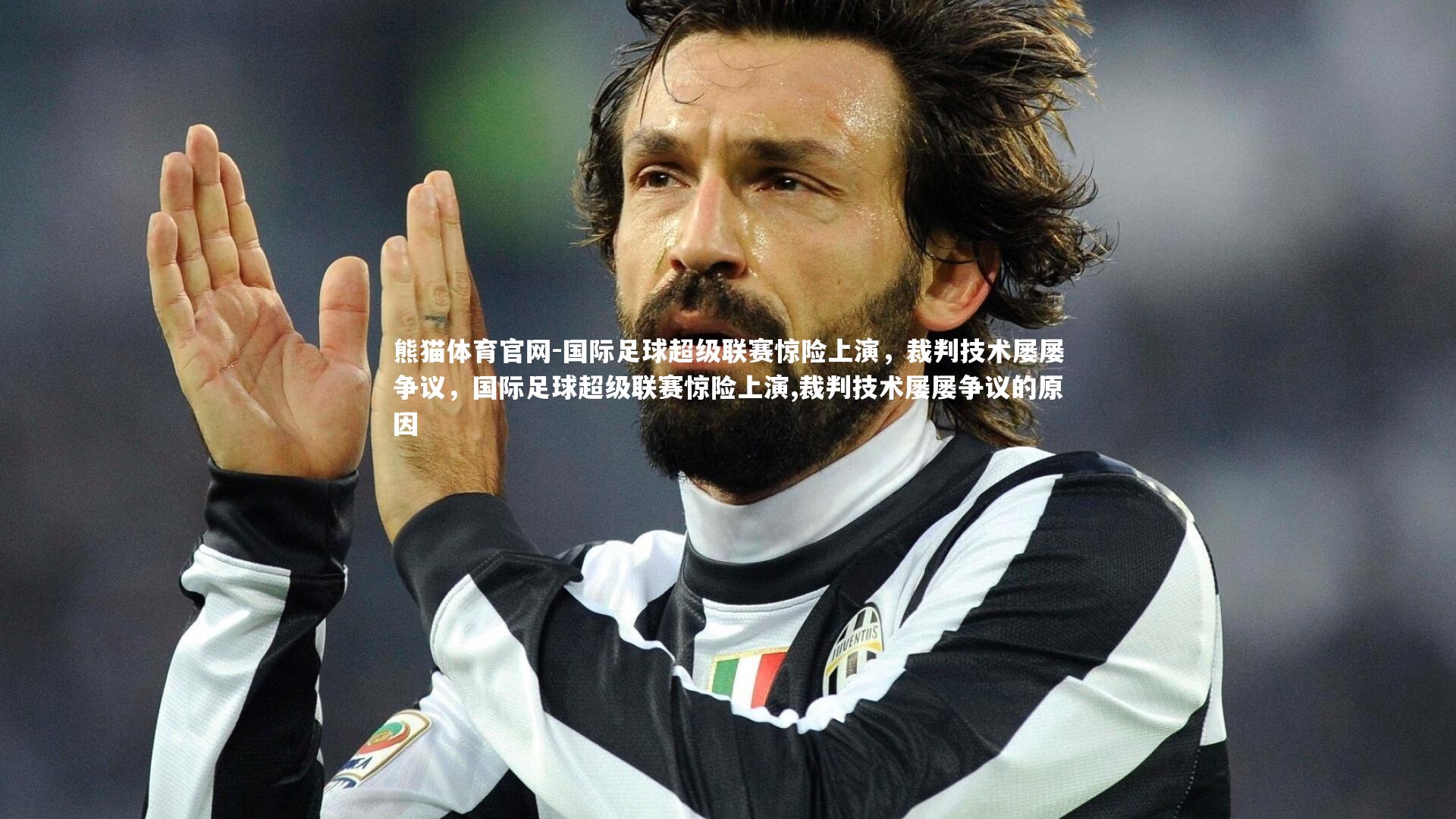 熊猫体育官网-国际足球超级联赛惊险上演，裁判技术屡屡争议，国际足球超级联赛惊险上演,裁判技术屡屡争议的原因